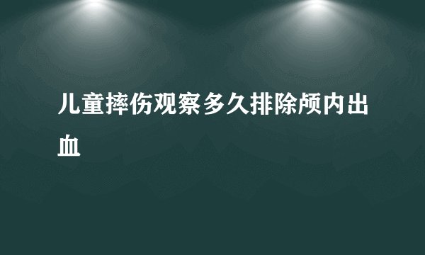 儿童摔伤观察多久排除颅内出血