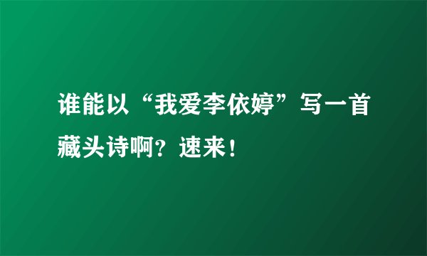 谁能以“我爱李依婷”写一首藏头诗啊？速来！