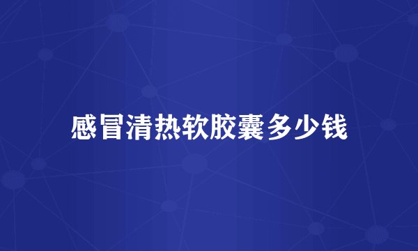 感冒清热软胶囊多少钱