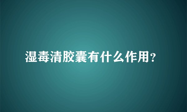 湿毒清胶囊有什么作用？