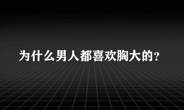 为什么男人都喜欢胸大的？