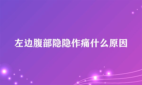 左边腹部隐隐作痛什么原因