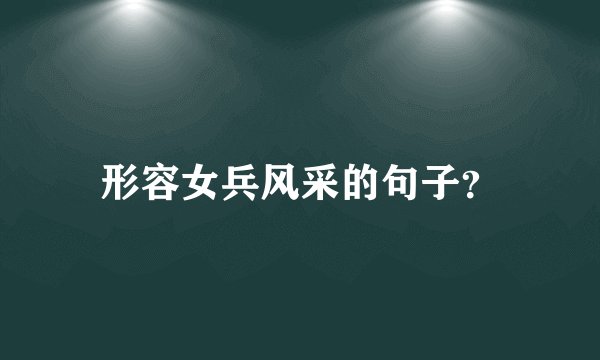 形容女兵风采的句子？