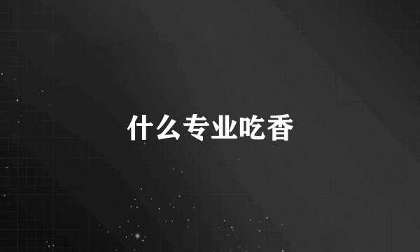 什么专业吃香