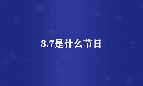 3.7是什么节日