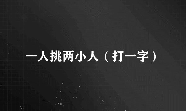 一人挑两小人（打一字）