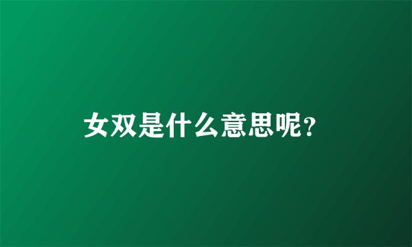 女双是什么意思呢？