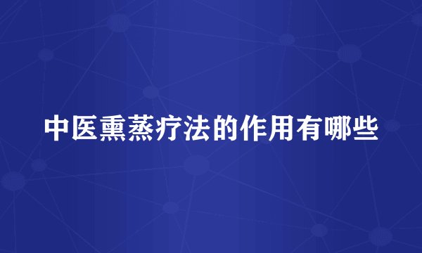 中医熏蒸疗法的作用有哪些