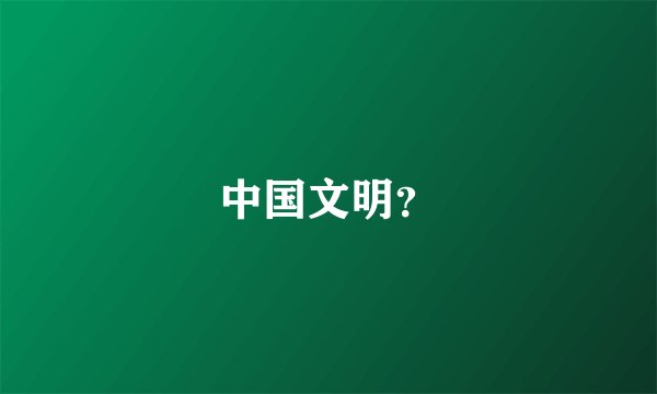 中国文明？
