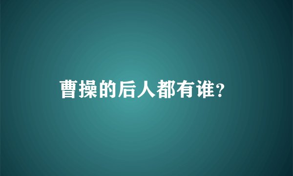 曹操的后人都有谁?