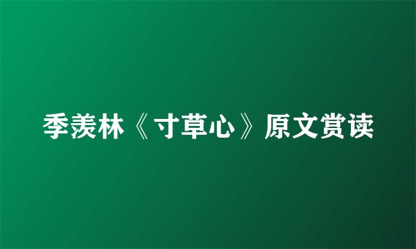 季羡林《寸草心》原文赏读