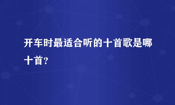 开车时最适合听的十首歌是哪十首？