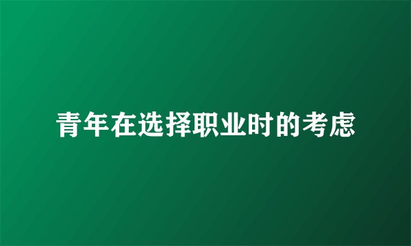青年在选择职业时的考虑