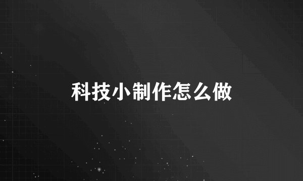 科技小制作怎么做