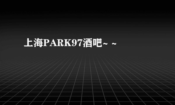 上海PARK97酒吧~ ~