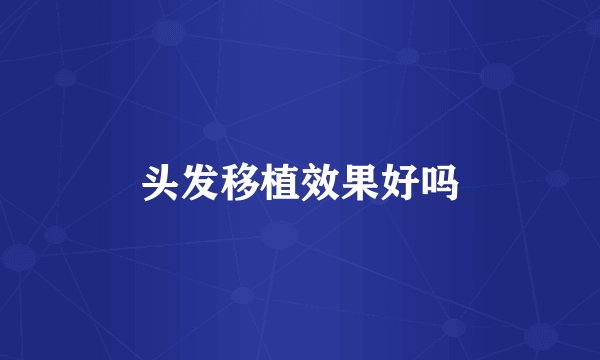 头发移植效果好吗