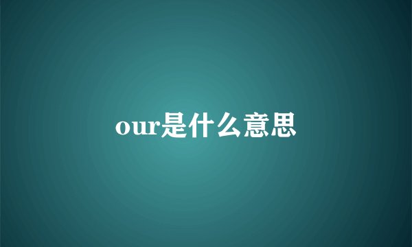 our是什么意思