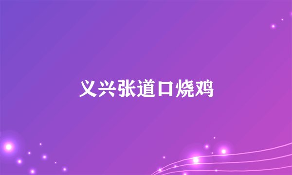 义兴张道口烧鸡
