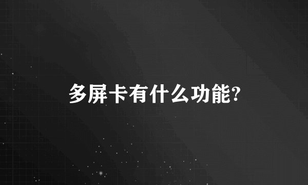 多屏卡有什么功能?