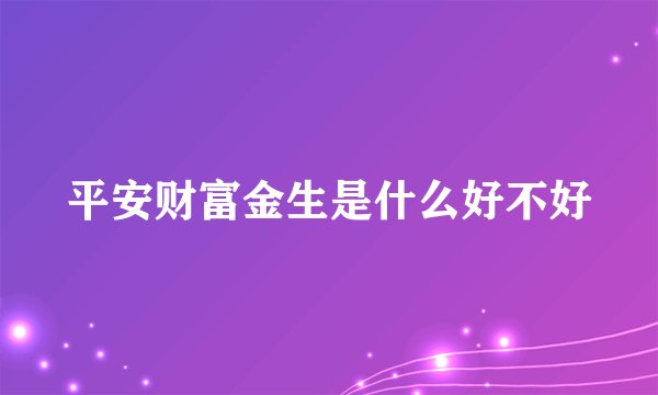 平安财富金生是什么好不好