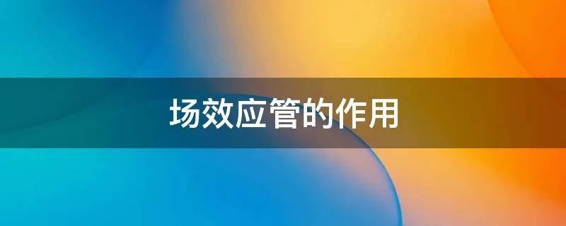 场效应管的作用