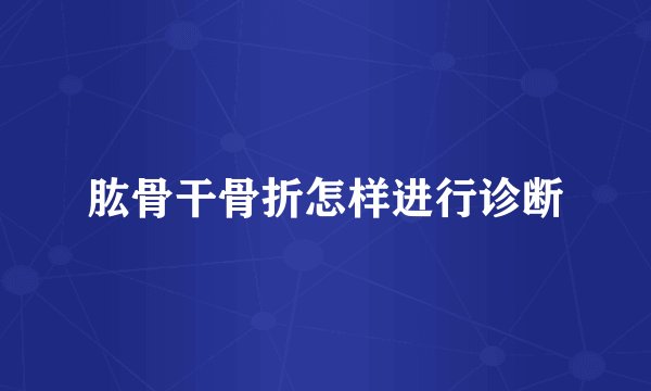 肱骨干骨折怎样进行诊断