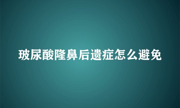 玻尿酸隆鼻后遗症怎么避免