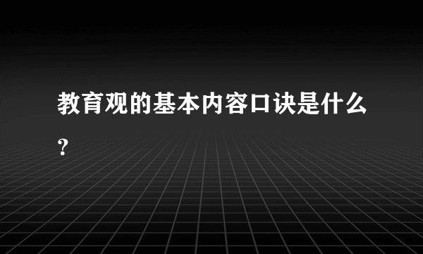 教育观的基本内容口诀是什么？
