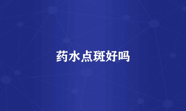 药水点斑好吗