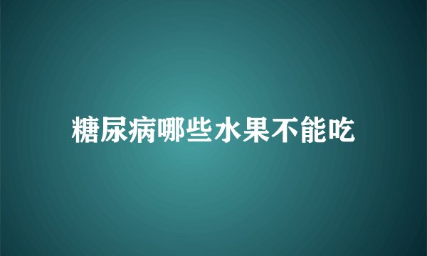 糖尿病哪些水果不能吃