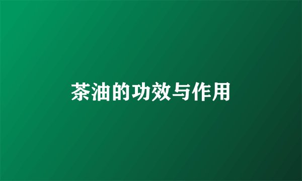 茶油的功效与作用