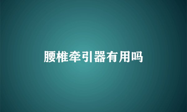 腰椎牵引器有用吗