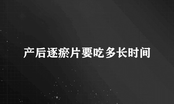 产后逐瘀片要吃多长时间
