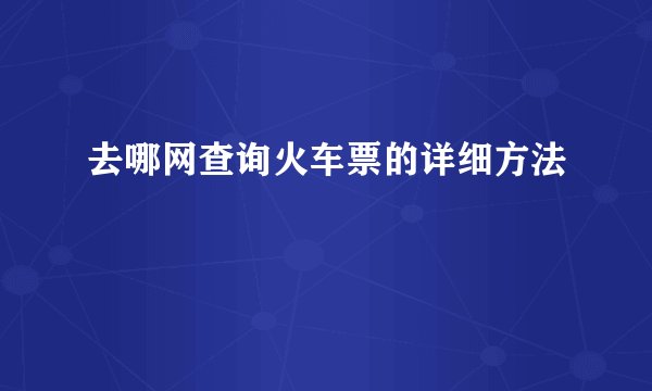 去哪网查询火车票的详细方法