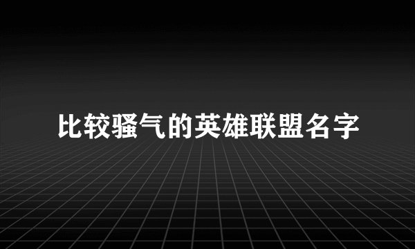 比较骚气的英雄联盟名字