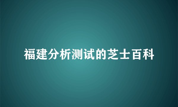 福建分析测试的芝士百科