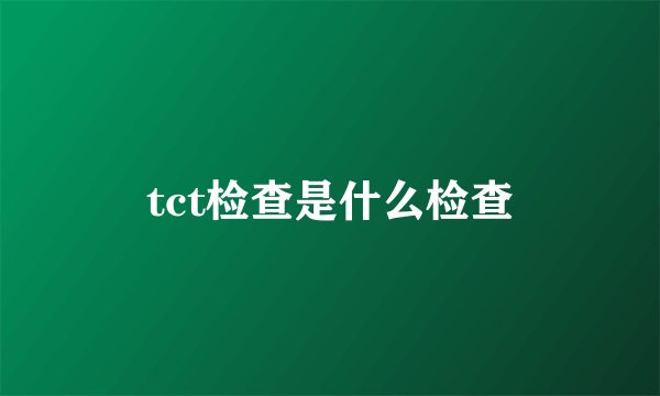 tct检查是什么检查