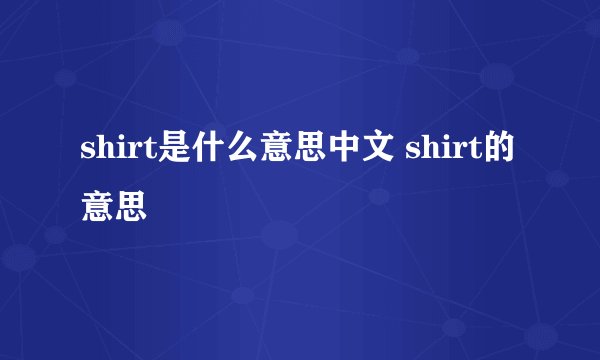 shirt是什么意思中文 shirt的意思