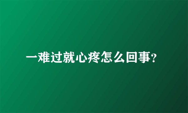一难过就心疼怎么回事？