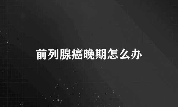 前列腺癌晚期怎么办