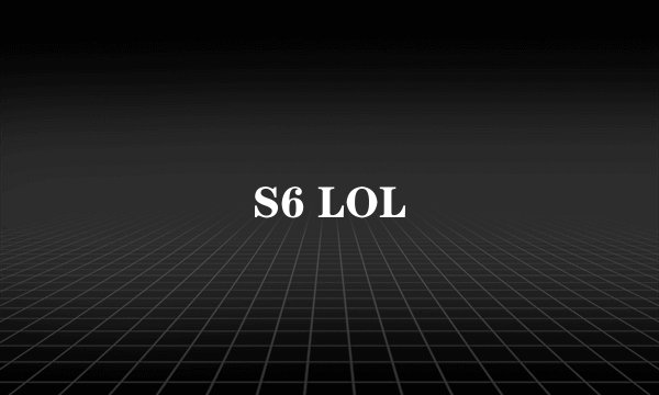 S6 LOL