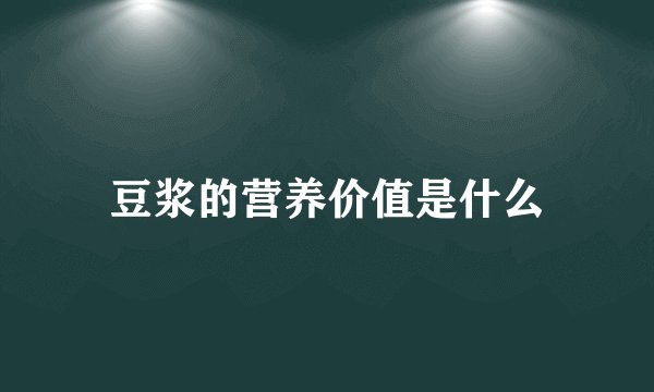 豆浆的营养价值是什么