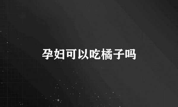 孕妇可以吃橘子吗