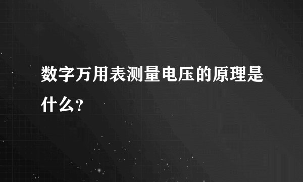 数字万用表测量电压的原理是什么？