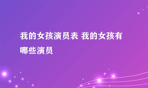 我的女孩演员表 我的女孩有哪些演员