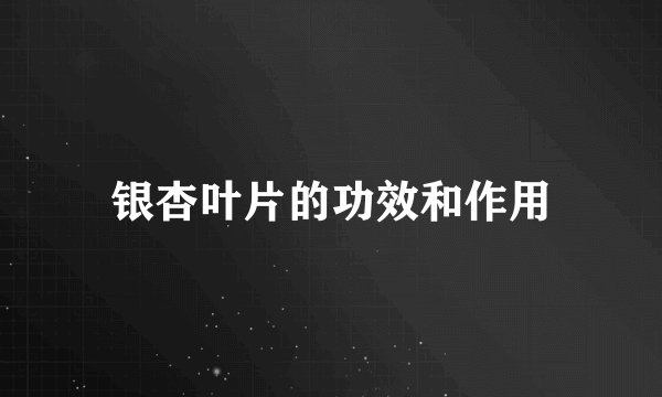 银杏叶片的功效和作用