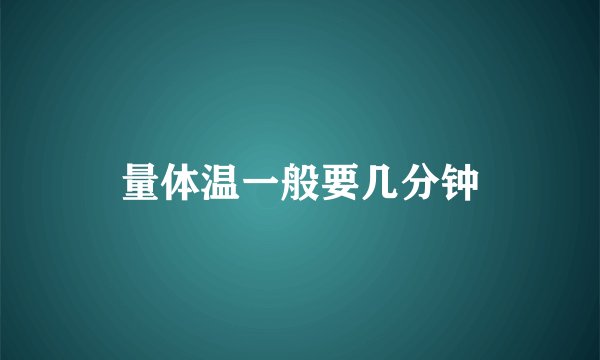 量体温一般要几分钟