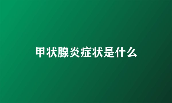 甲状腺炎症状是什么