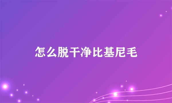 怎么脱干净比基尼毛