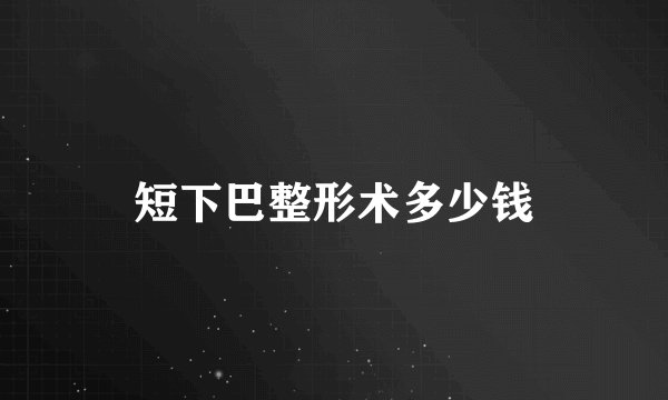 短下巴整形术多少钱